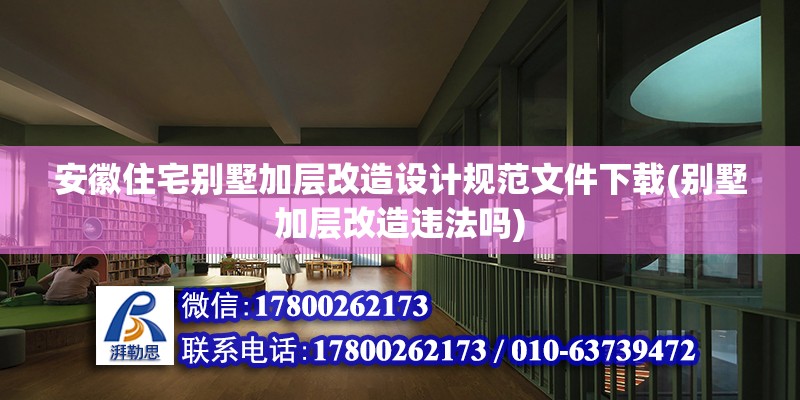 安徽住宅別墅加層改造設(shè)計(jì)規(guī)范文件下載(別墅加層改造違法嗎) 建筑消防施工