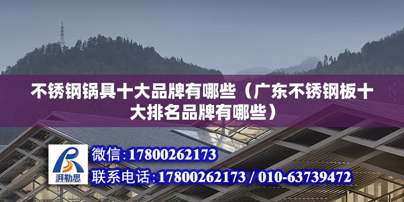 不銹鋼鍋具十大品牌有哪些（廣東不銹鋼板十大排名品牌有哪些） 北京鋼結構設計