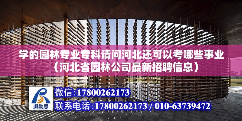 學的園林專業(yè)?？普垎柡颖边€可以考哪些事業(yè)（河北省園林公司最新招聘信息）