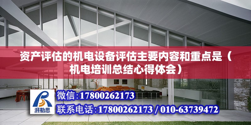 資產(chǎn)評估的機電設(shè)備評估主要內(nèi)容和重點是（機電培訓(xùn)總結(jié)心得體會）