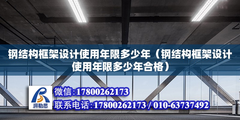 鋼結(jié)構(gòu)框架設(shè)計(jì)使用年限多少年（鋼結(jié)構(gòu)框架設(shè)計(jì)使用年限多少年合格） 鋼結(jié)構(gòu)玻璃棧道設(shè)計(jì)