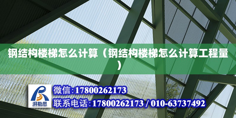 鋼結(jié)構(gòu)樓梯怎么計算（鋼結(jié)構(gòu)樓梯怎么計算工程量）