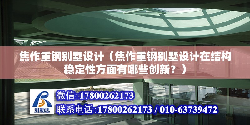 焦作重鋼別墅設計（焦作重鋼別墅設計在結(jié)構(gòu)穩(wěn)定性方面有哪些創(chuàng)新？）