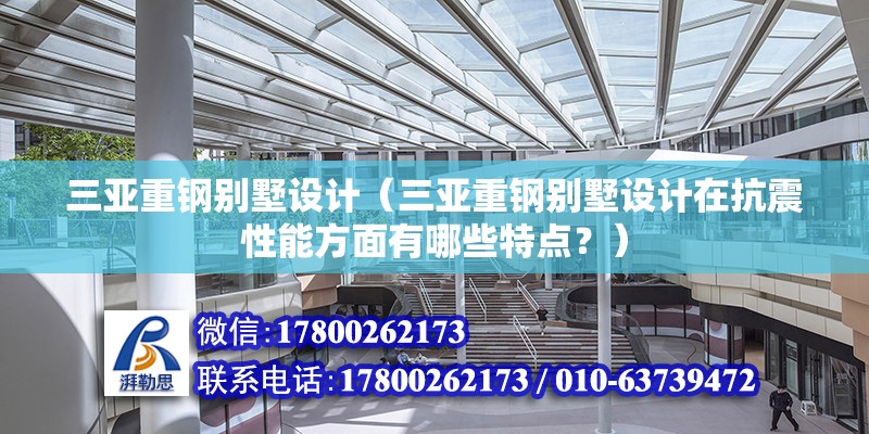 三亞重鋼別墅設(shè)計（三亞重鋼別墅設(shè)計在抗震性能方面有哪些特點？）