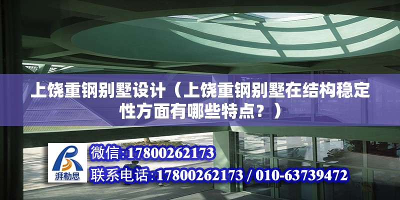 上饒重鋼別墅設(shè)計(jì)（上饒重鋼別墅在結(jié)構(gòu)穩(wěn)定性方面有哪些特點(diǎn)？）