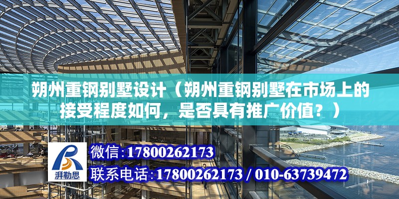 朔州重鋼別墅設(shè)計（朔州重鋼別墅在市場上的接受程度如何，是否具有推廣價值？） 鋼結(jié)構(gòu)網(wǎng)架設(shè)計