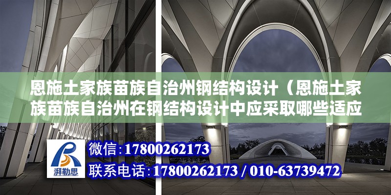 恩施土家族苗族自治州鋼結(jié)構(gòu)設(shè)計（恩施土家族苗族自治州在鋼結(jié)構(gòu)設(shè)計中應(yīng)采取哪些適應(yīng)性設(shè)計策略？）