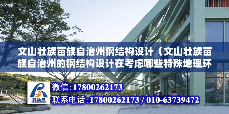 文山壯族苗族自治州鋼結構設計（文山壯族苗族自治州的鋼結構設計在考慮哪些特殊地理環(huán)境因素？）