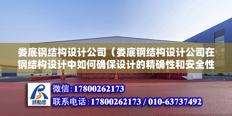 婁底鋼結構設計公司（婁底鋼結構設計公司在鋼結構設計中如何確保設計的精確性和安全性）