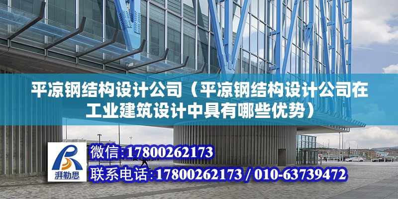 平?jīng)鲣摻Y(jié)構(gòu)設(shè)計公司（平?jīng)鲣摻Y(jié)構(gòu)設(shè)計公司在工業(yè)建筑設(shè)計中具有哪些優(yōu)勢）