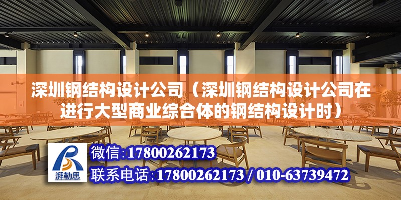 深圳鋼結構設計公司（深圳鋼結構設計公司在進行大型商業(yè)綜合體的鋼結構設計時） 北京鋼結構設計