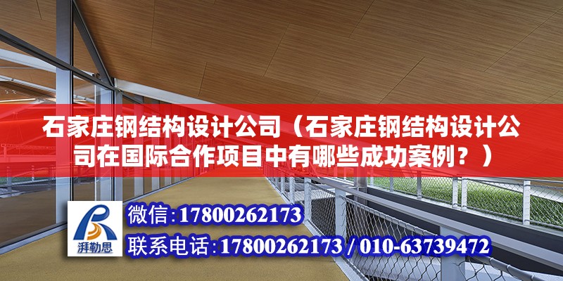 石家莊鋼結構設計公司（石家莊鋼結構設計公司在國際合作項目中有哪些成功案例？）