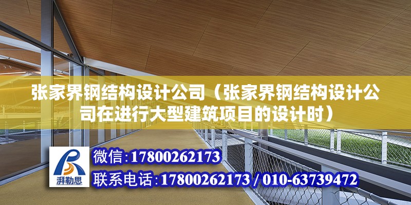 張家界鋼結(jié)構(gòu)設(shè)計公司（張家界鋼結(jié)構(gòu)設(shè)計公司在進行大型建筑項目的設(shè)計時）