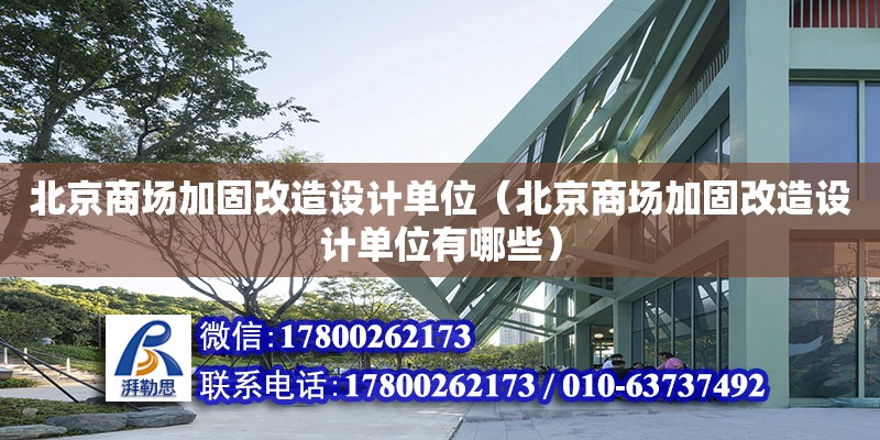 北京商場加固改造設(shè)計單位（北京商場加固改造設(shè)計單位有哪些） 結(jié)構(gòu)機械鋼結(jié)構(gòu)施工