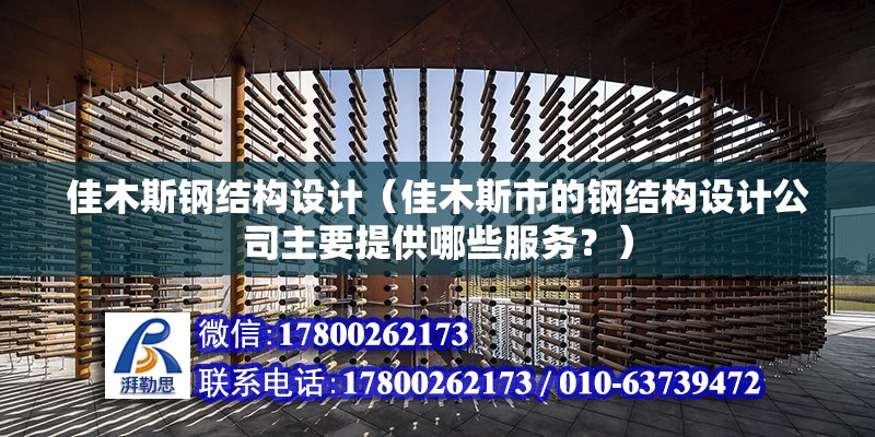 佳木斯鋼結(jié)構(gòu)設(shè)計(jì)（佳木斯市的鋼結(jié)構(gòu)設(shè)計(jì)公司主要提供哪些服務(wù)？）