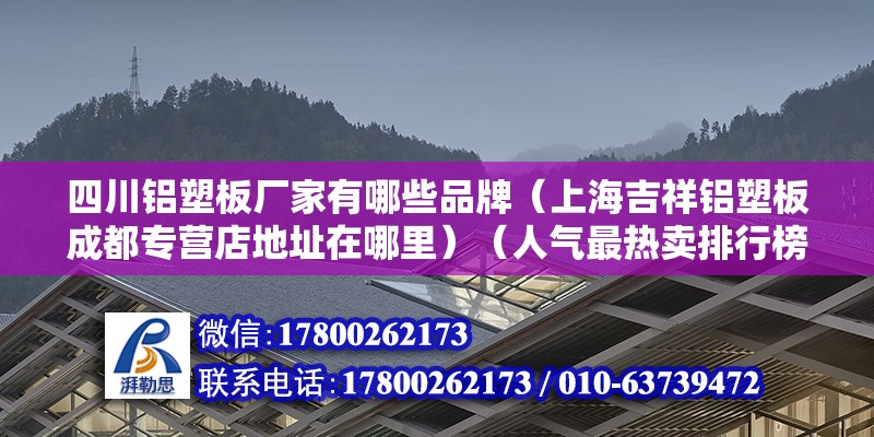 四川鋁塑板廠家有哪些品牌（上海吉祥鋁塑板成都專營店地址在哪里）（人氣最熱賣排行榜點人氣最熱賣排行榜點人氣最熱賣排行榜） 結(jié)構(gòu)地下室施工