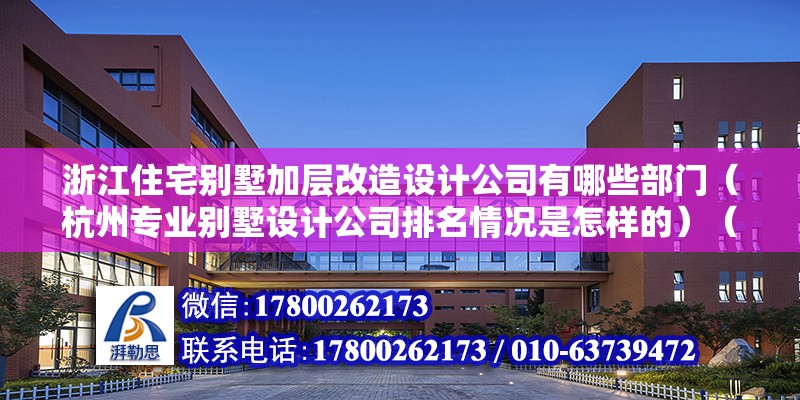 浙江住宅別墅加層改造設(shè)計(jì)公司有哪些部門（杭州專業(yè)別墅設(shè)計(jì)公司排名情況是怎樣的）（重慶城別墅裝修公司#重慶天古裝飾專業(yè)裝修公司）