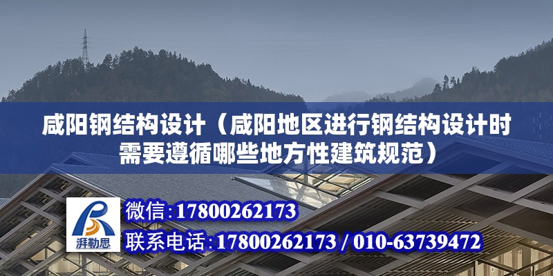 咸陽鋼結(jié)構(gòu)設(shè)計（咸陽地區(qū)進行鋼結(jié)構(gòu)設(shè)計時需要遵循哪些地方性建筑規(guī)范）