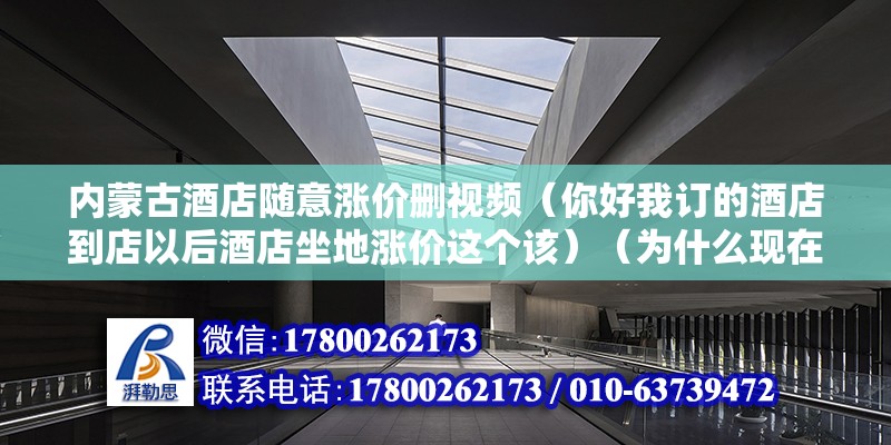 內蒙古酒店隨意漲價刪視頻（你好我訂的酒店到店以后酒店坐地漲價這個該）（為什么現在國內煤礦越來越少了？） 鋼結構跳臺施工