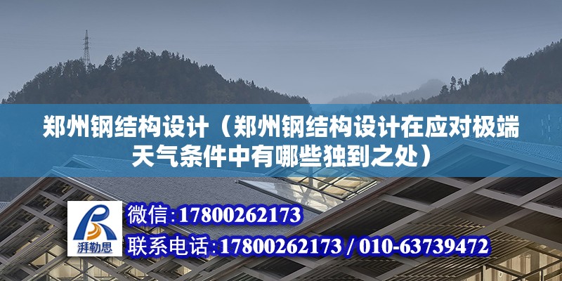 鄭州鋼結(jié)構(gòu)設(shè)計（鄭州鋼結(jié)構(gòu)設(shè)計在應(yīng)對極端天氣條件中有哪些獨到之處）