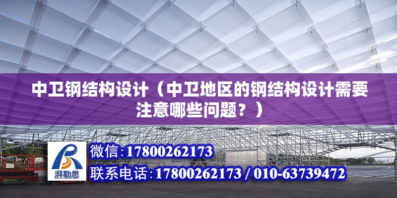 中衛(wèi)鋼結(jié)構(gòu)設(shè)計(jì)（中衛(wèi)地區(qū)的鋼結(jié)構(gòu)設(shè)計(jì)需要注意哪些問題？） 北京鋼結(jié)構(gòu)設(shè)計(jì)問答