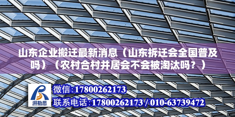 山東企業(yè)搬遷最新消息（山東拆遷會全國普及嗎）（農(nóng)村合村并居會不會被淘汰嗎？）