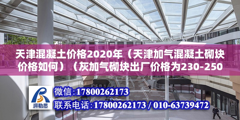 天津混凝土價格2020年（天津加氣混凝土砌塊價格如何）（灰加氣砌塊出廠價格為230-250左右）