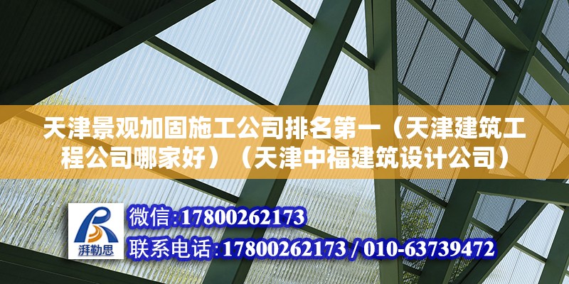 天津景觀加固施工公司排名第一（天津建筑工程公司哪家好）（天津中福建筑設(shè)計(jì)公司）