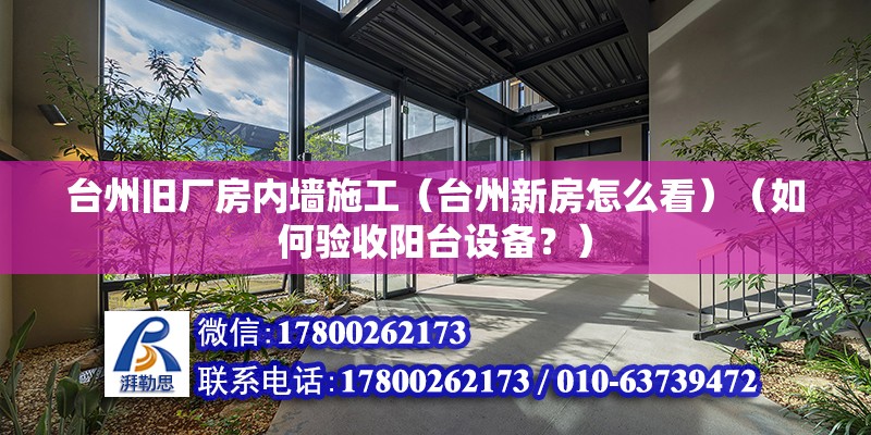 臺州舊廠房內(nèi)墻施工（臺州新房怎么看）（如何驗收陽臺設備？）