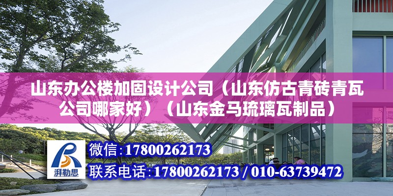 山東辦公樓加固設計公司（山東仿古青磚青瓦公司哪家好）（山東金馬琉璃瓦制品）