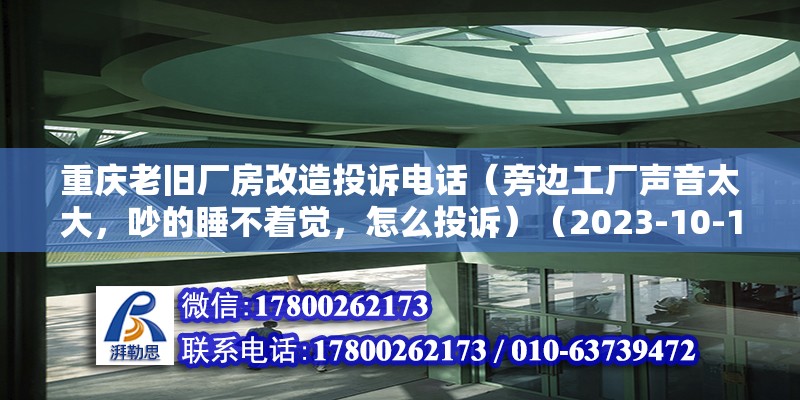 重慶老舊廠房改造投訴電話（旁邊工廠聲音太大，吵的睡不著覺，怎么投訴）（2023-10-1111:42舉報(bào)企業(yè)） 北京加固設(shè)計(jì)