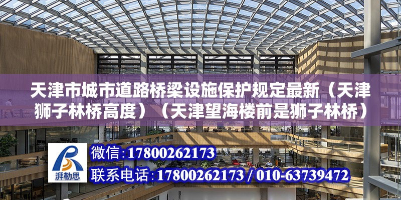 天津市城市道路橋梁設(shè)施保護(hù)規(guī)定最新（天津獅子林橋高度）（天津望海樓前是獅子林橋）