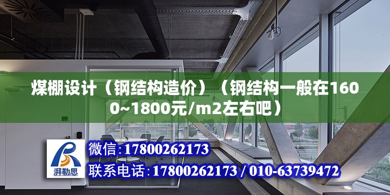 煤棚設(shè)計（鋼結(jié)構(gòu)造價）（鋼結(jié)構(gòu)一般在1600~1800元/m2左右吧）