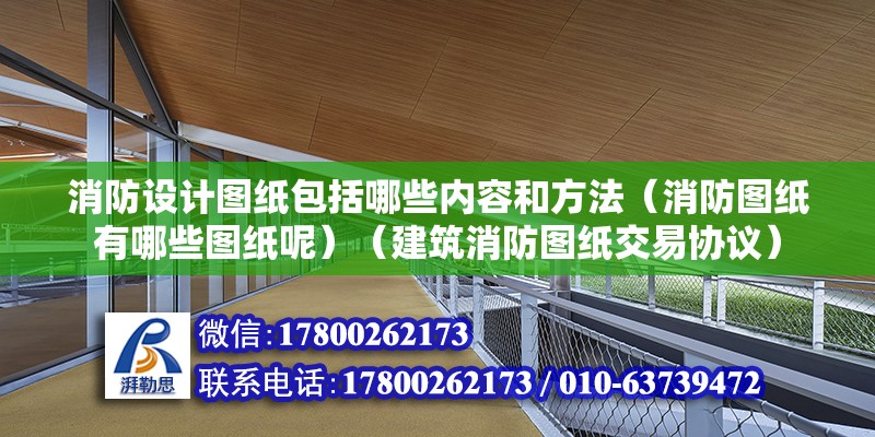 消防設(shè)計圖紙包括哪些內(nèi)容和方法（消防圖紙有哪些圖紙呢）（建筑消防圖紙交易協(xié)議）