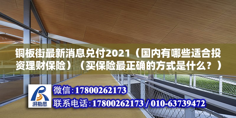 銅板街最新消息兌付2021（國內(nèi)有哪些適合投資理財保險）（買保險最正確的方式是什么？）