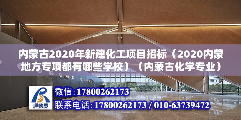 內蒙古2020年新建化工項目招標（2020內蒙地方專項都有哪些學校）（內蒙古化學專業(yè)）