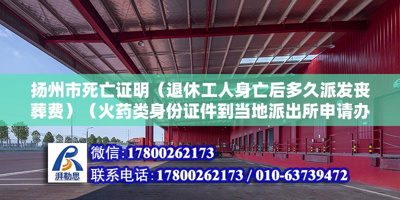 揚(yáng)州市死亡證明（退休工人身亡后多久派發(fā)喪葬費(fèi)）（火藥類(lèi)身份證件到當(dāng)?shù)嘏沙鏊暾?qǐng)辦理，沒(méi)有辦理就可以了）