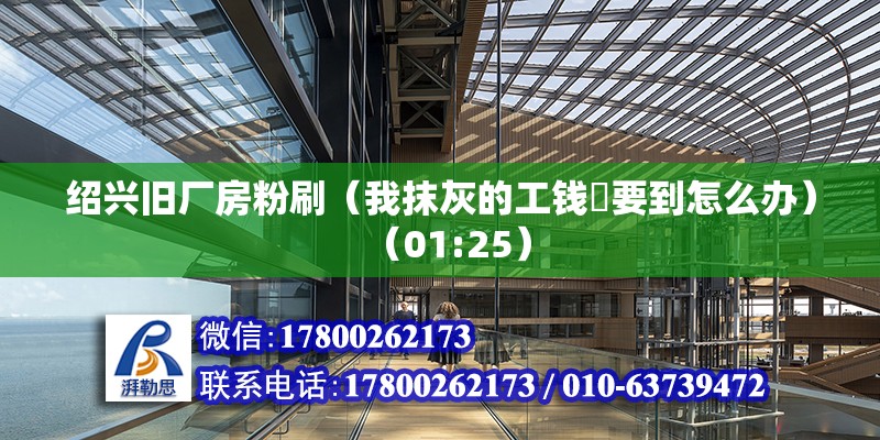 紹興舊廠房粉刷（我抹灰的工錢沒要到怎么辦）（01:25） 北京鋼結(jié)構(gòu)設(shè)計(jì)