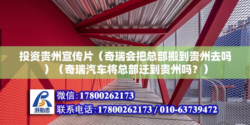 投資貴州宣傳片（奇瑞會(huì)把總部搬到貴州去嗎）（奇瑞汽車將總部遷到貴州嗎？）