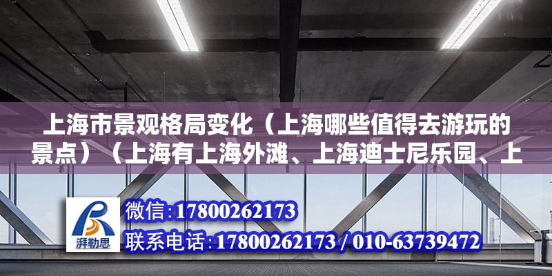 上海市景觀格局變化（上海哪些值得去游玩的景點(diǎn)）（上海有上海外灘、上海迪士尼樂(lè)園、上海東方明珠廣播電視塔等值得去的地方）