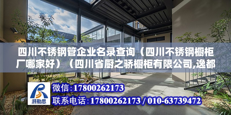 四川不銹鋼管企業(yè)名錄查詢（四川不銹鋼櫥柜廠哪家好）（四川省廚之驕櫥柜有限公司,逸都瓷磚櫥柜有限公司）