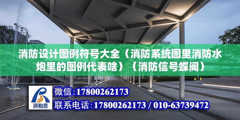 消防設(shè)計(jì)圖例符號(hào)大全（消防系統(tǒng)圖里消防水炮里的圖例代表啥）（消防信號(hào)蝶閥）