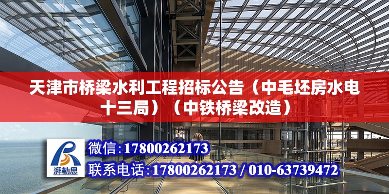 天津市橋梁水利工程招標(biāo)公告（中毛坯房水電十三局）（中鐵橋梁改造）