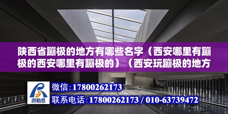 陜西省蹦極的地方有哪些名字（西安哪里有蹦極的西安哪里有蹦極的）（西安玩蹦極的地方在哪）