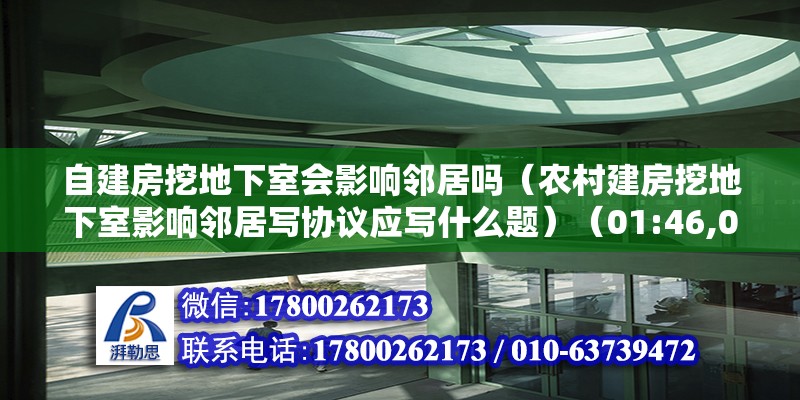 自建房挖地下室會(huì)影響鄰居嗎（農(nóng)村建房挖地下室影響鄰居寫(xiě)協(xié)議應(yīng)寫(xiě)什么題）（01:46,01:51）