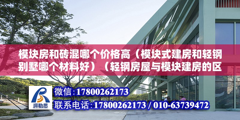 模塊房和磚混哪個(gè)價(jià)格高（模塊式建房和輕鋼別墅哪個(gè)材料好）（輕鋼房屋與模塊建房的區(qū)別）