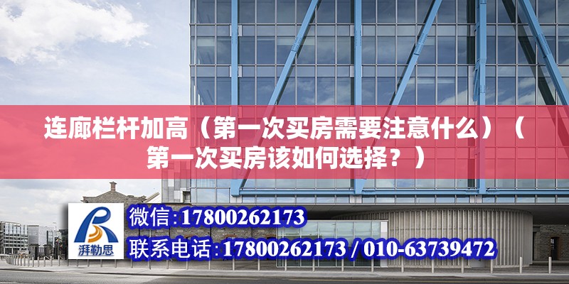 連廊欄桿加高（第一次買房需要注意什么）（第一次買房該如何選擇？）