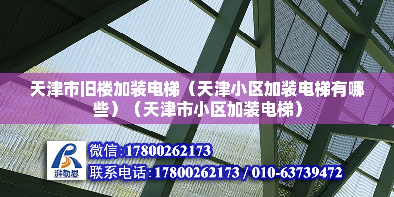 天津市舊樓加裝電梯（天津小區(qū)加裝電梯有哪些）（天津市小區(qū)加裝電梯）