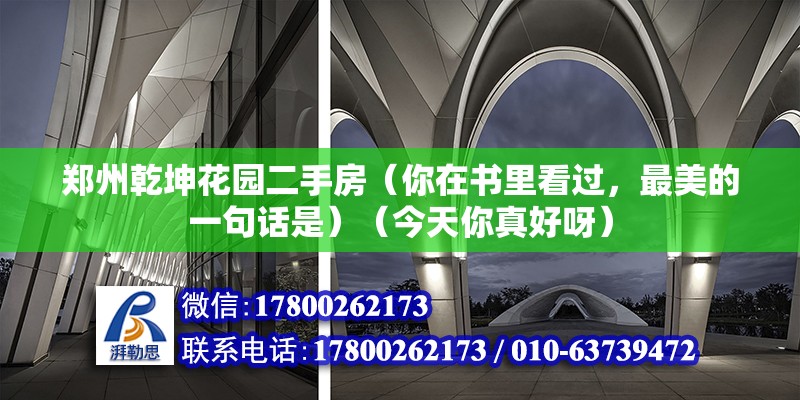 鄭州乾坤花園二手房（你在書里看過，最美的一句話是）（今天你真好呀） 鋼結(jié)構(gòu)門式鋼架施工