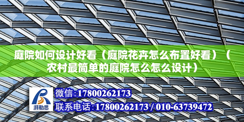 庭院如何設計好看（庭院花卉怎么布置好看）（農(nóng)村最簡單的庭院怎么怎么設計） 結(jié)構工業(yè)鋼結(jié)構設計